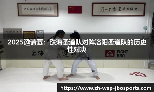 2025邀请赛：珠海柔道队对阵洛阳柔道队的历史性对决